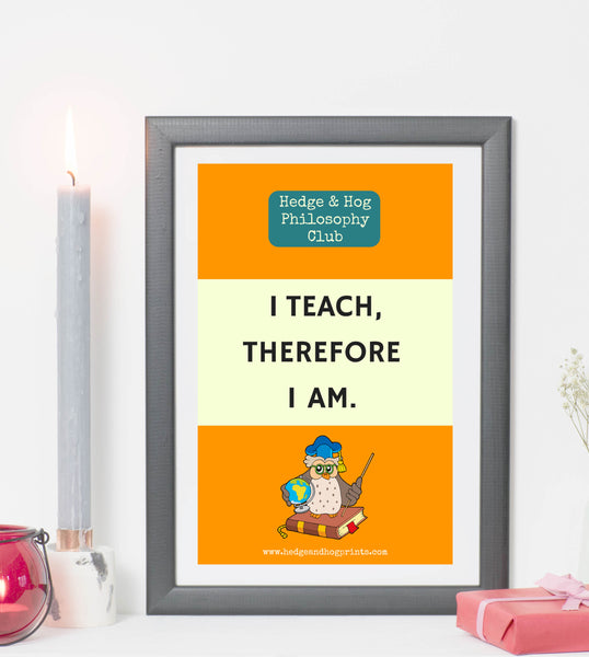 Teachers 'I teach, therefore I am' print