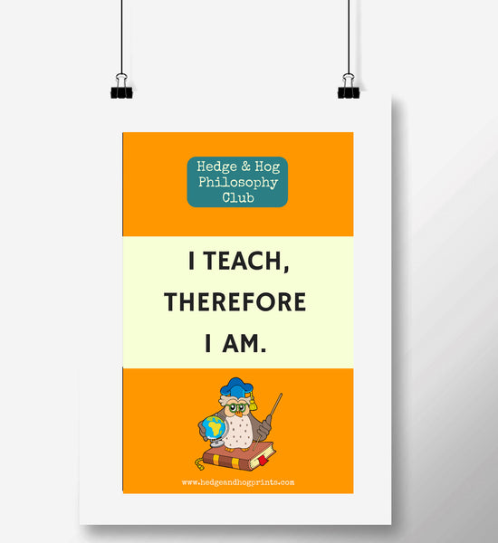 Teachers 'I teach, therefore I am' print